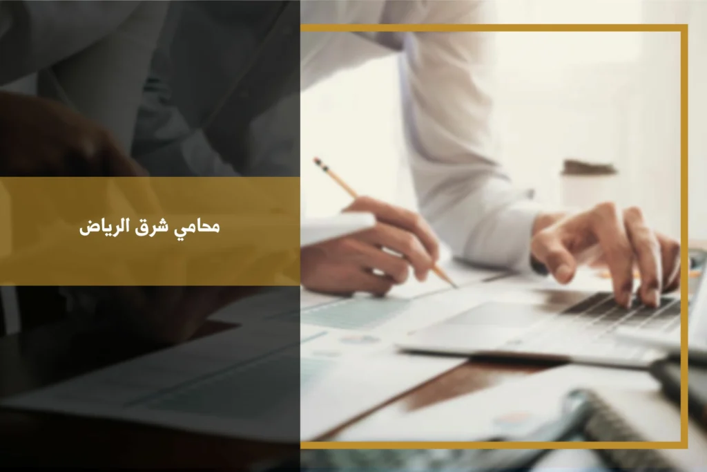 محامي شرق الرياض لمتابعة القضايا والاستشارات القانونية حسب نوع النزاع والجهة المختصة